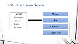 IMRaD
1. Introduction
2. Methods
3. Results
4. Discussion
1. Structure of research paper
Abstract
Text
Appendices
References
 