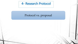 4- Research Protocol
Protocol vs. proposal
 