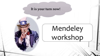 Mendeley
workshop
It is your turn now!
 