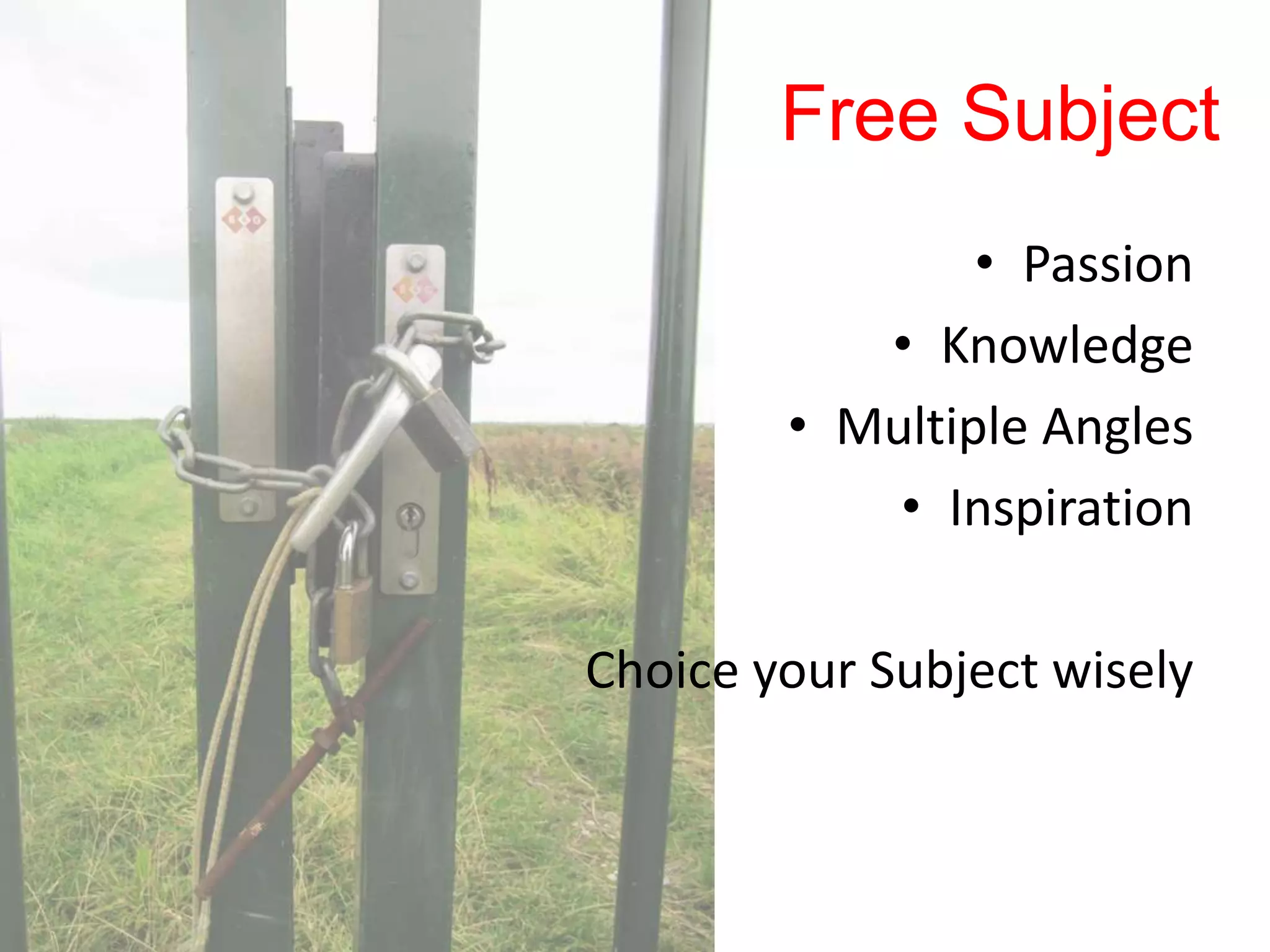 Free SubjectPassionKnowledgeMultiple AnglesInspirationChoice your Subject wisely