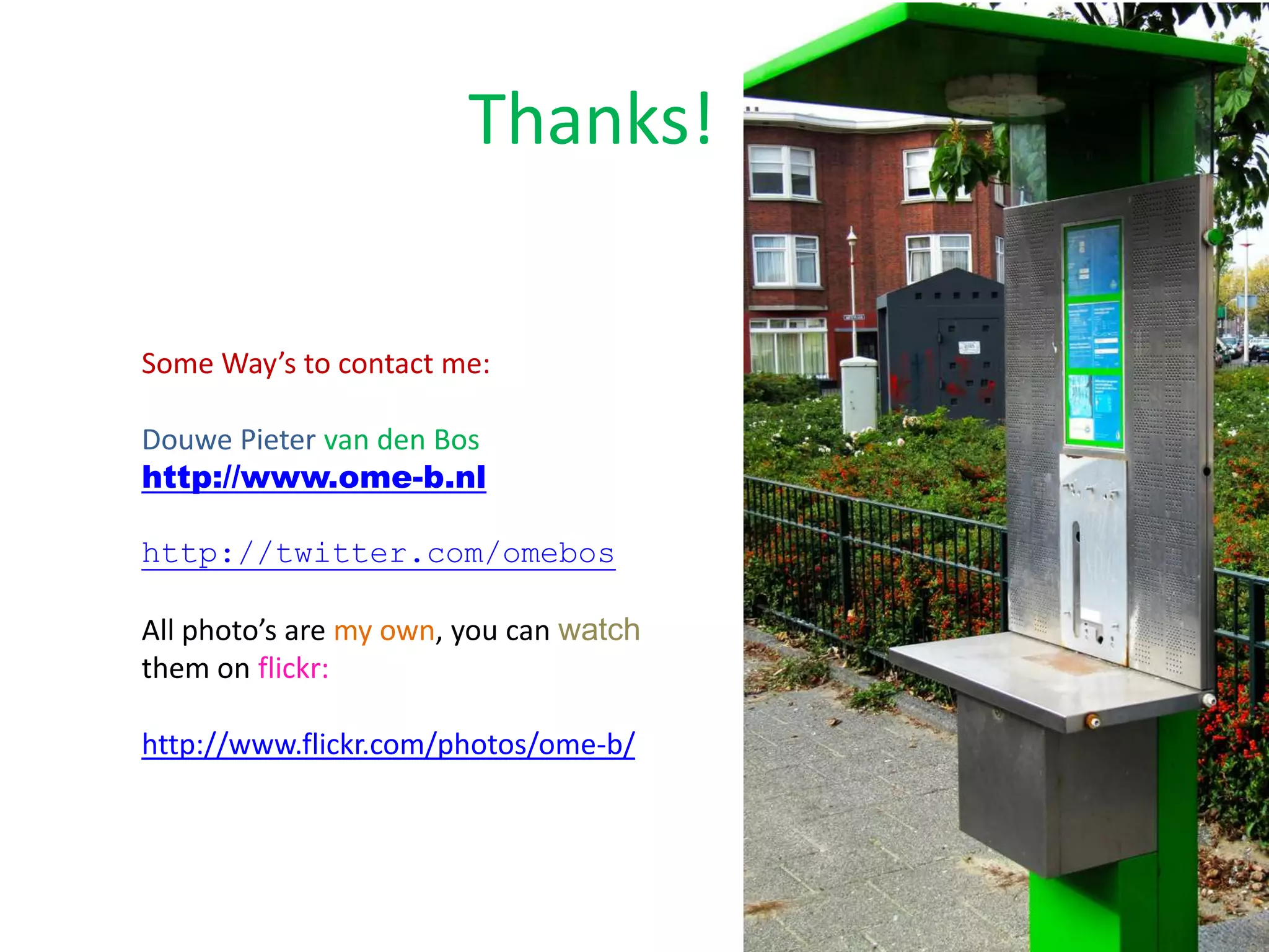 Thanks!Some Way’s to contact me:Douwe Pieter van den Boshttp://www.ome-b.nlhttp://twitter.com/omebosAll photo’s are my own, you can watch them on flickr:http://www.flickr.com/photos/ome-b/