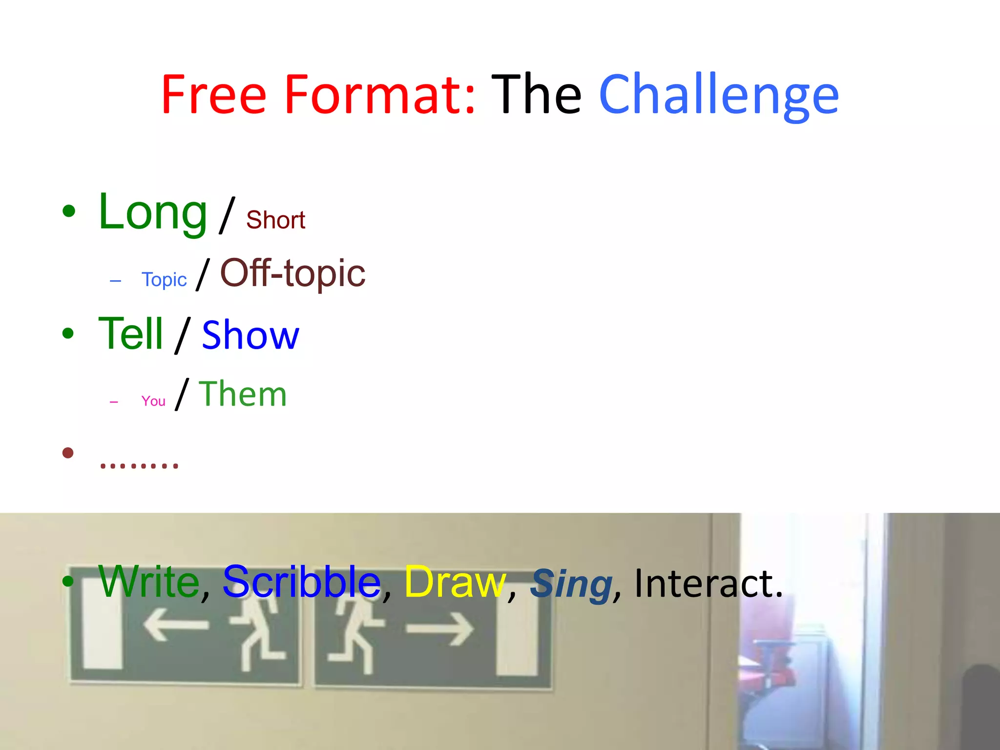 Free Format: The ChallengeLong / ShortTopic / Off-topicTell / ShowYou / Them……..Write, Scribble, Draw, Sing, Interact.