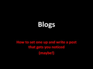 Blogs How to set one up and write a post that gets you noticed (maybe!) 