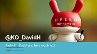 Hello, I‟m David, and I‟m a word-nerd.
david@davidihamilton.com
(Image by Robert Occhialini)
 