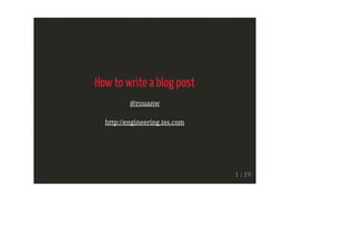 How to write a blog post
@rouanw
http://engineering.tes.com
1 / 19
 