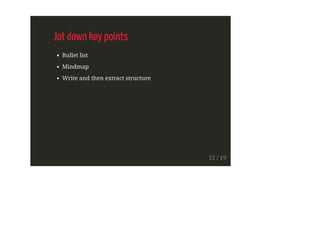 Jot down key points
Bullet list
Mindmap
Write and then extract structure
12 / 19
 