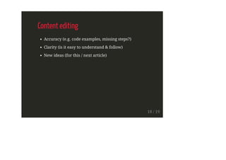 Content editing
Accuracy (e.g. code examples, missing steps?)
Clarity (is it easy to understand & follow)
New ideas (for this / next article)
18 / 19
 