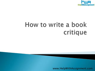 How to write a book critique 	www.HelpWithAssignment.com 