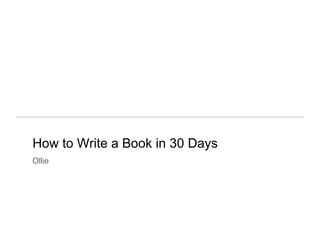 How to Write a Book in 30 Days
Ollie
 