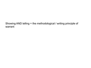 Showing AND telling = the methodological / writing principle of
warrant
 