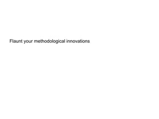 Flaunt your methodological innovations
 