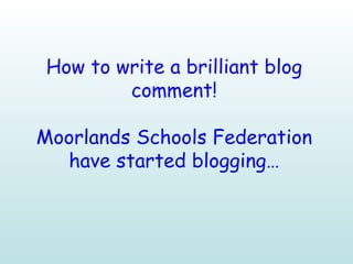 How to write a brilliant blog comment! Moorlands Schools Federation have started blogging… 