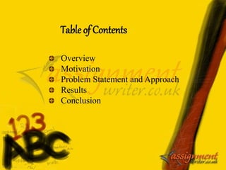 Table of Contents
Overview
Motivation
Problem Statement and Approach
Results
Conclusion
 