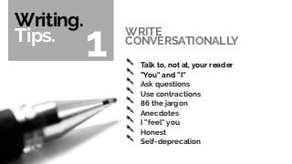 20
Talk to, not at, your reader
“You” and “I”
Ask questions
Use contractions
86 the jargon
Anecdotes
I “feel” you
Honest
S...