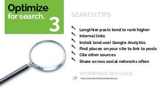 30
SEARCH TIPS
3
Optimize
for search.
Lengthier posts tend to rank higher
Internal links
Install (and use) Google Analytic...