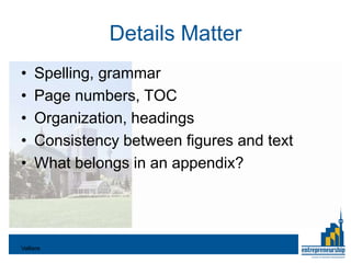 Details Matter
•    Spelling, grammar
•    Page numbers, TOC
•    Organization, headings
•    Consistency between figures and text
•    What belongs in an appendix?




Valliere
 