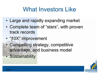 What Investors Like
• Large and rapidly expanding market
• Complete team of “stars”, with proven
  track records
• “10X” improvement
• Compelling strategy, competitive
  advantage, and business model
• Sustainability

Valliere
 