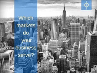Which
markets
do
your
business
serve?
 