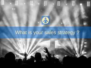 What is your sales strategy ?
 