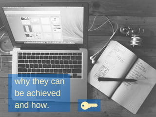 why they can
be achieved
and how.
 
