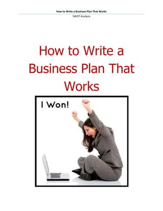 How to Write a Business Plan That Works
                SWOT Analysis




 How to Write a
Business Plan That
      Works
 
