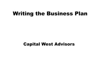Writing the Business Plan Capital West Advisors 