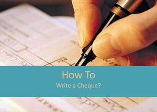 How To
Write a Cheque?
 