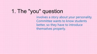 involves a story about your personality.
Committee wants to know students
better, so they have to introduce
themselves properly.
1. The "you" question
 