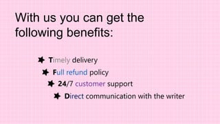 With us you can get the
following benefits:
Full refund policy
Timely delivery
24/7 customer support
Direct communication with the writer
 
