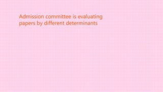 Admission committee is evaluating
papers by different determinants
 