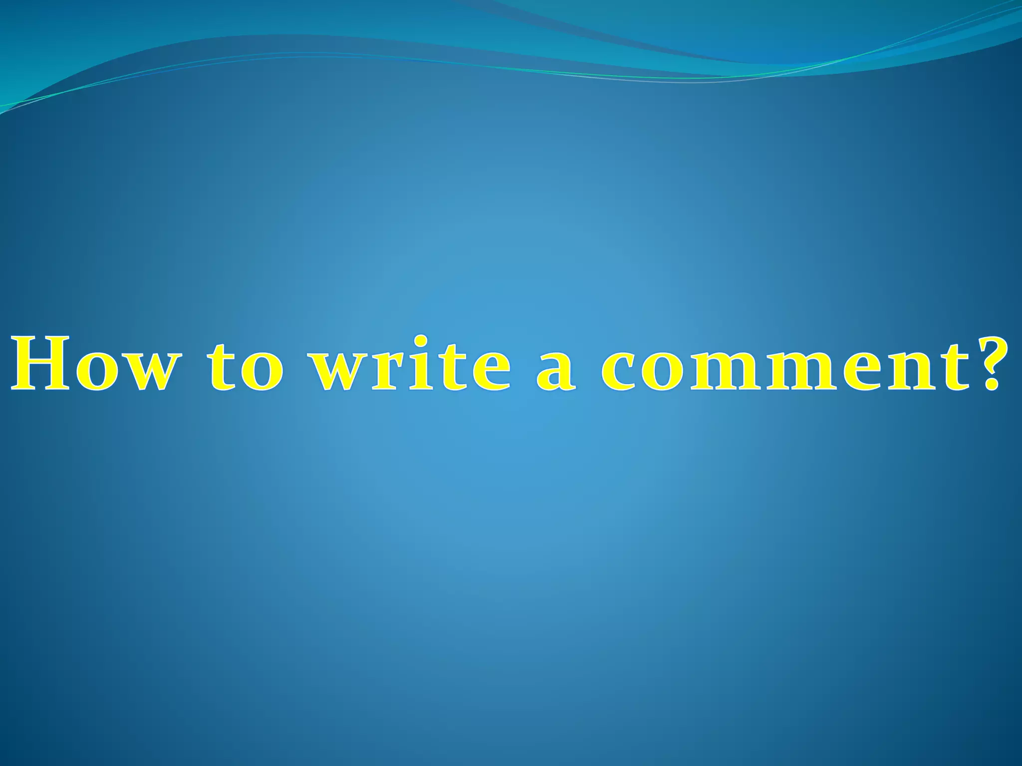 How To Write An Comment How to write a comment | PPT