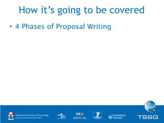 How it’s going to be covered
• 4 Phases of Proposal Writing
 – Inception Phase




                     8
 