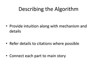 Describing the Algorithm
• Provide intuition along with mechanism and
details
• Refer details to citations where possible
• Connect each part to main story
 
