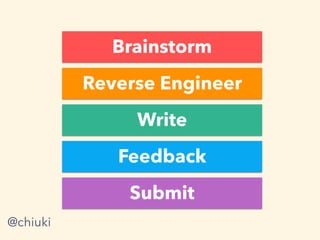 Write
Feedback
Submit
Reverse Engineer
Brainstorm
@chiuki
 
