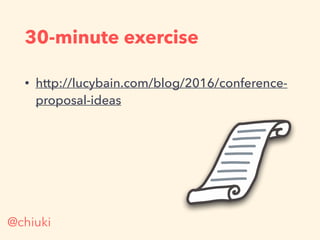 30-minute exercise
• http://lucybain.com/blog/2016/conference-
proposal-ideas
@chiuki
 