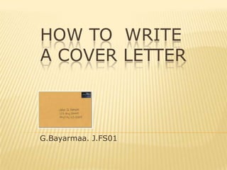 How to write a cover letter G.Bayarmaa. J.FS01 