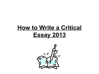 How to Write a Critical
Essay 2013
 