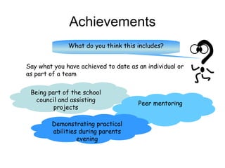 Achievements What do you think this includes? Say what you have achieved to date as an individual or as part of a team Bei...