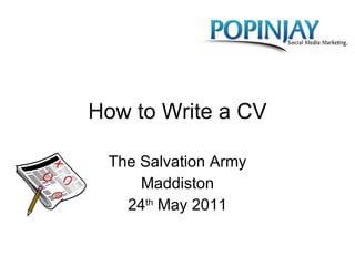 How to Write a CV The Salvation Army Maddiston 24 th  May 2011 