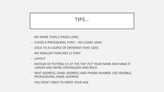 TIPS…
• NO MORE THAN 2 PAGES LONG
• CHOSE A PRFESSIONAL FONT – NO COMIC SANS
• STICK TO A COUPLE OF DIFFERENT FONT SIZES
•...