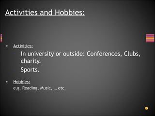 Activities: In university or outside: Conferences, Clubs, charity. Sports. Hobbies: e.g. Reading, Music, … etc. Activities and Hobbies: 