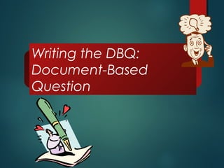 Writing the DBQ: 
Document-Based 
Question 
 