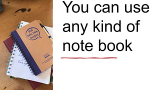 You can use
any kind of
note book
 