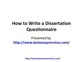 How to Write a Dissertation
      Questionnaire
          Presented by
http://www.bestessayservices.com/



      http://www.bestessayservices.com/
 