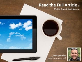Read the Full Article at
               MobileAdvertisingHub.com




             Nathan Manning
          Twitter: @nathanmanning
     LinkedIn: bit.ly/nathanmanning
 