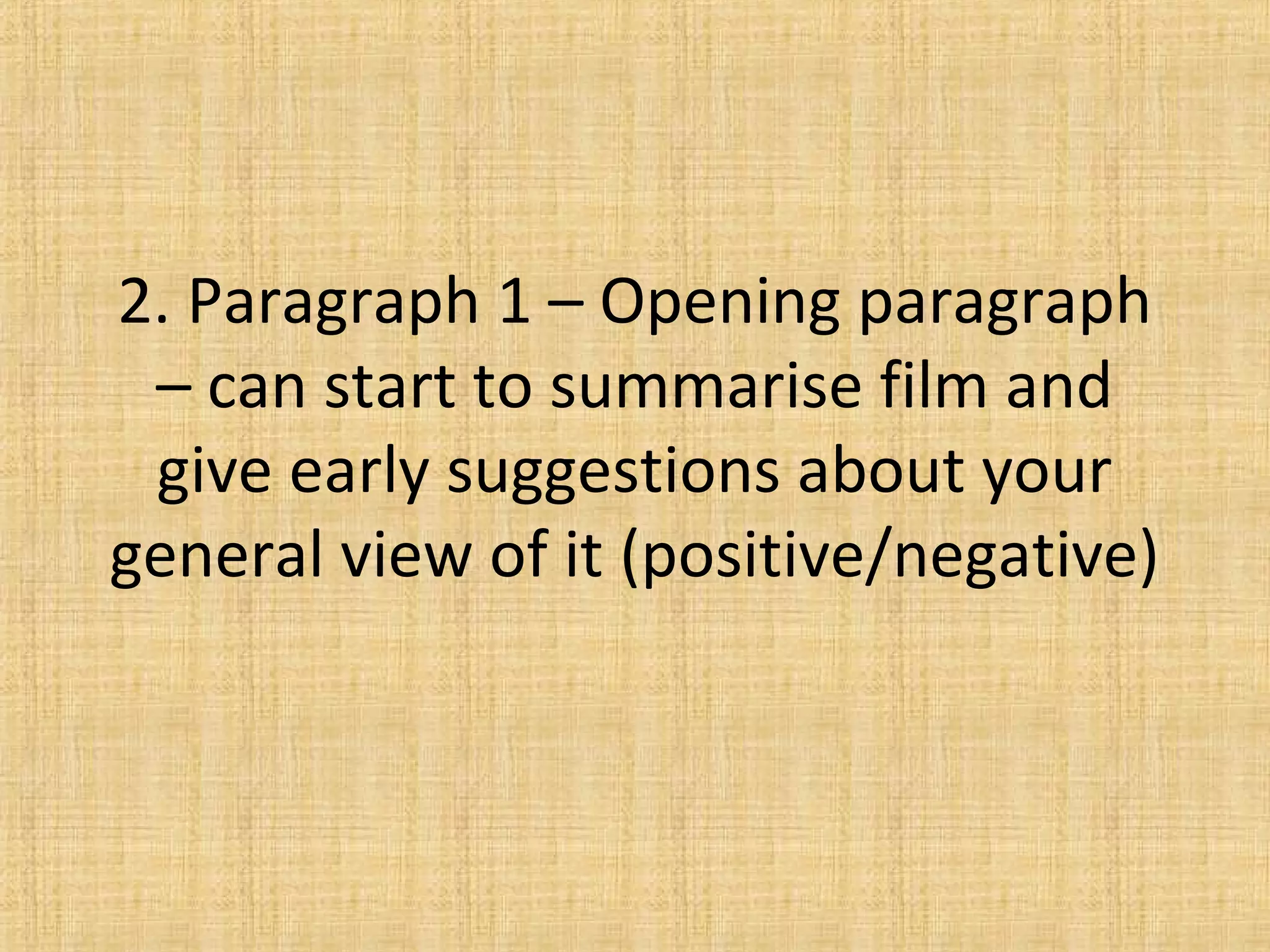 2. Paragraph 1 – Opening paragraph
– can start to summarise film and
give early suggestions about your
general view of it (positive/negative)
 