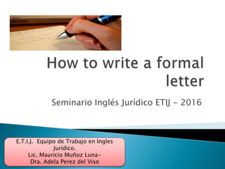 Seminario Inglés Jurídico ETIJ - 2016
E.T.I.J. Equipo de Trabajo en Ingles
Jurídico.
Lic. Mauricio Muñoz Luna-
Dra. Adela Perez del Viso
 