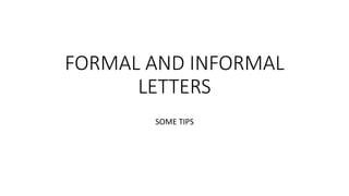 FORMAL AND INFORMAL
LETTERS
SOME TIPS
 
