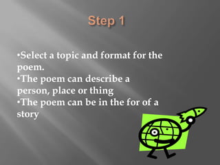 Step 1 	Select a topic and format for the poem. 