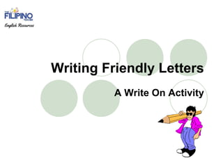 Writing Friendly Letters
A Write On Activity
 